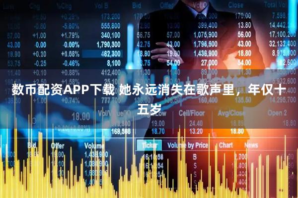 数币配资APP下载 她永远消失在歌声里，年仅十五岁